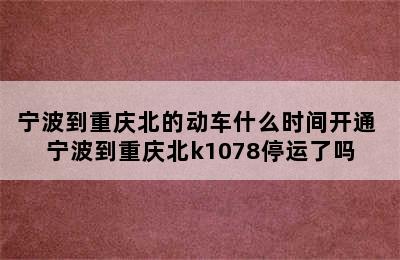 宁波到重庆北的动车什么时间开通 宁波到重庆北k1078停运了吗